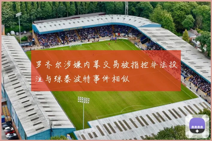 罗齐尔涉嫌内幕交易被指控非法投注与琼泰波特事件相似