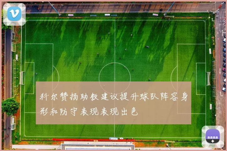 科尔赞扬助教建议提升球队阵容身形和防守表现表现出色